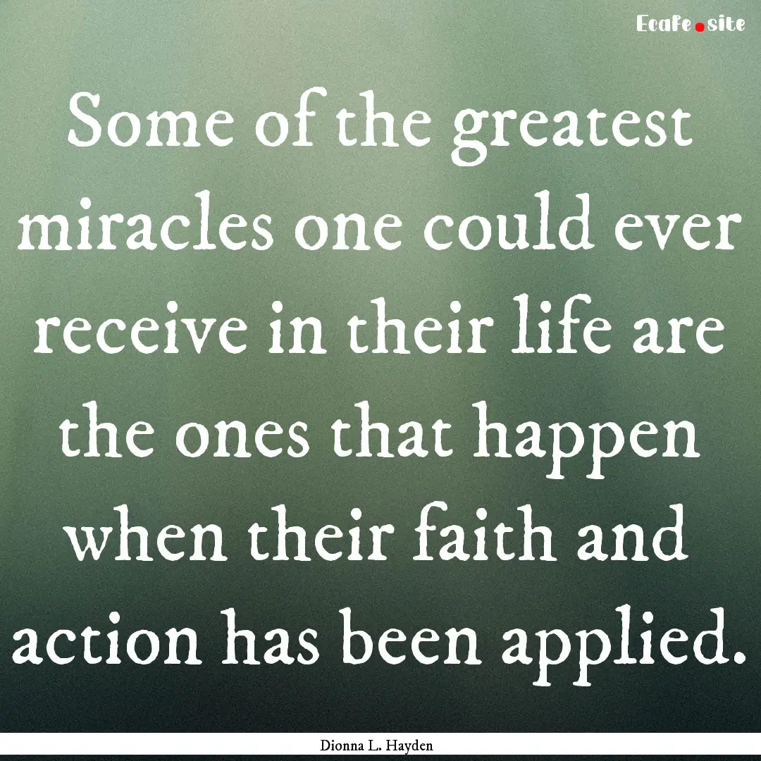 Some of the greatest miracles one could ever.... : Quote by Dionna L. Hayden