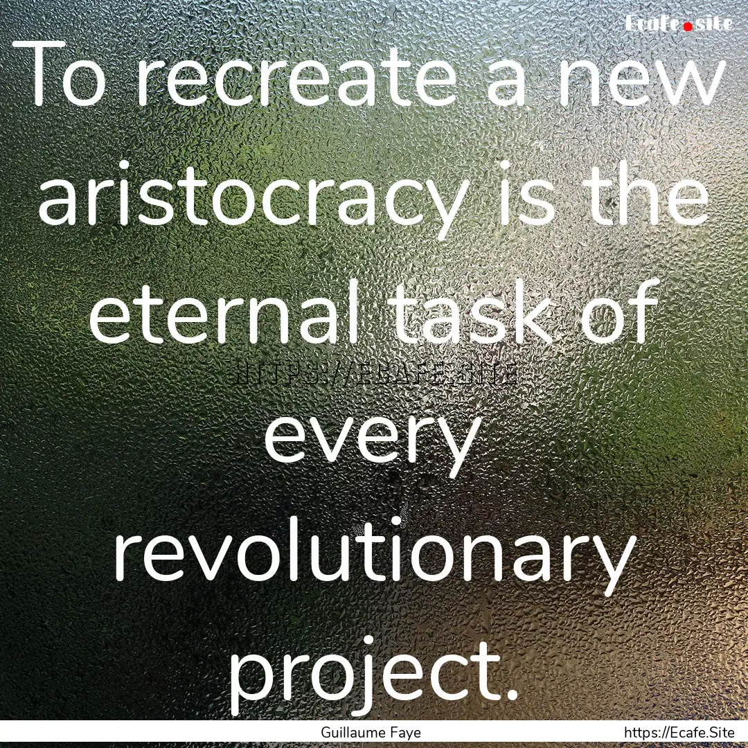 To recreate a new aristocracy is the eternal.... : Quote by Guillaume Faye