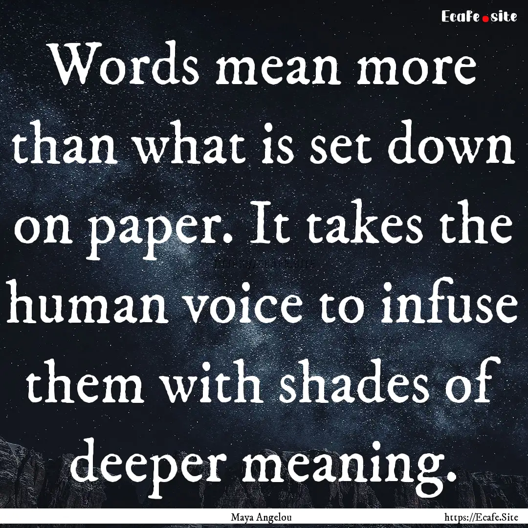 Words mean more than what is set down on.... : Quote by Maya Angelou