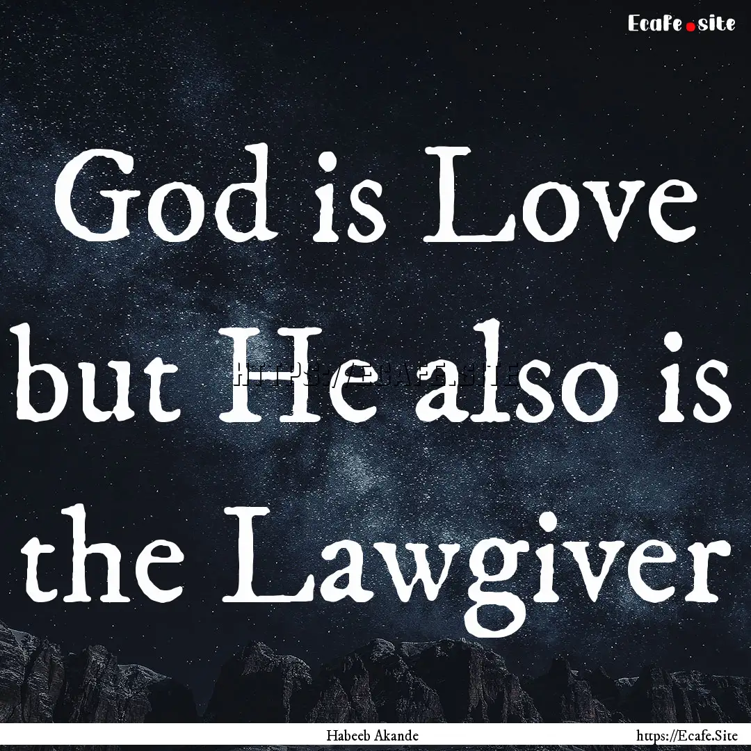 God is Love but He also is the Lawgiver : Quote by Habeeb Akande