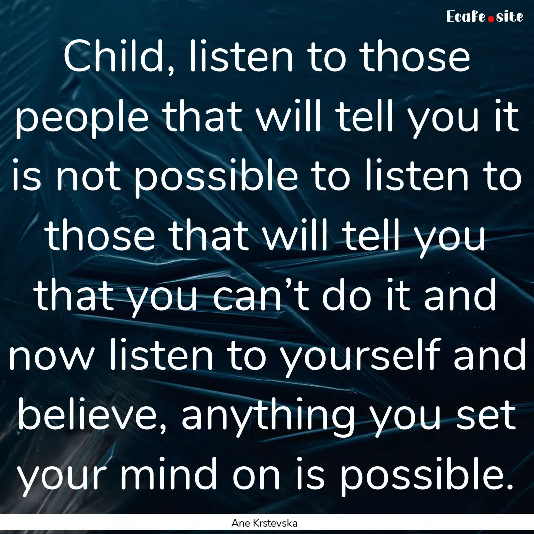 Child, listen to those people that will tell.... : Quote by Ane Krstevska