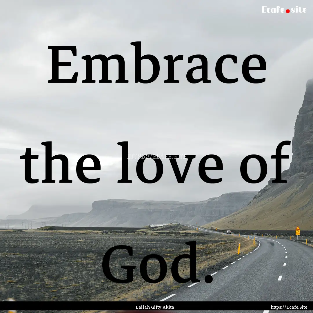 Embrace the love of God. : Quote by Lailah Gifty Akita