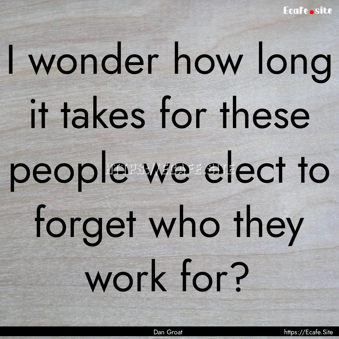 I wonder how long it takes for these people.... : Quote by Dan Groat