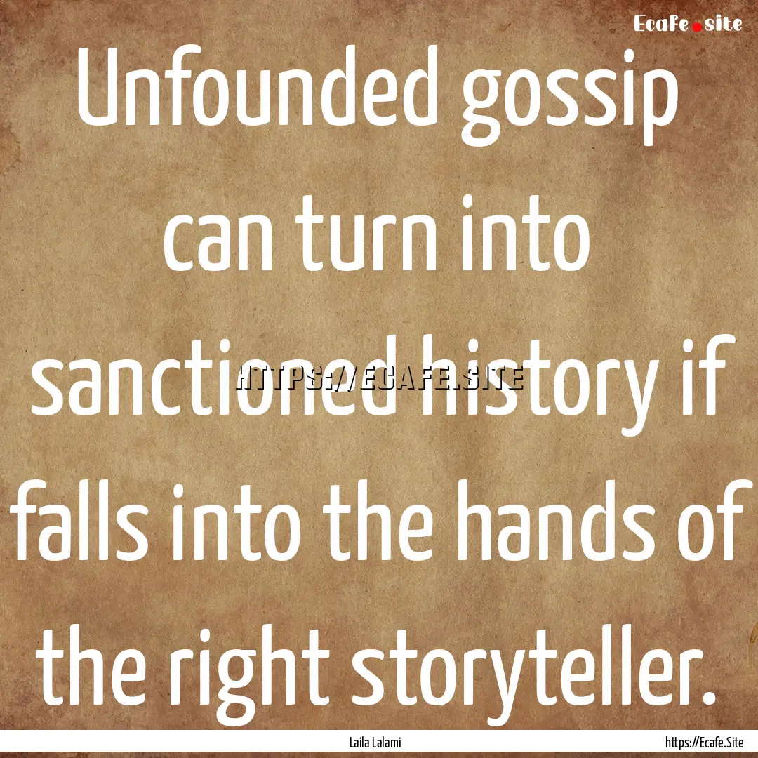 Unfounded gossip can turn into sanctioned.... : Quote by Laila Lalami