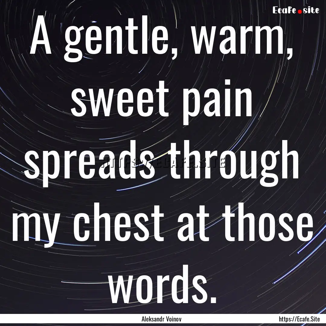 A gentle, warm, sweet pain spreads through.... : Quote by Aleksandr Voinov