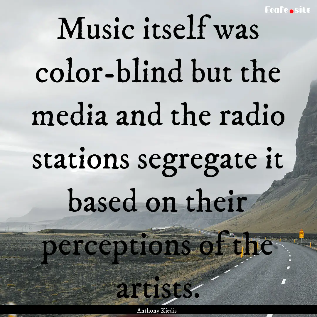 Music itself was color-blind but the media.... : Quote by Anthony Kiedis