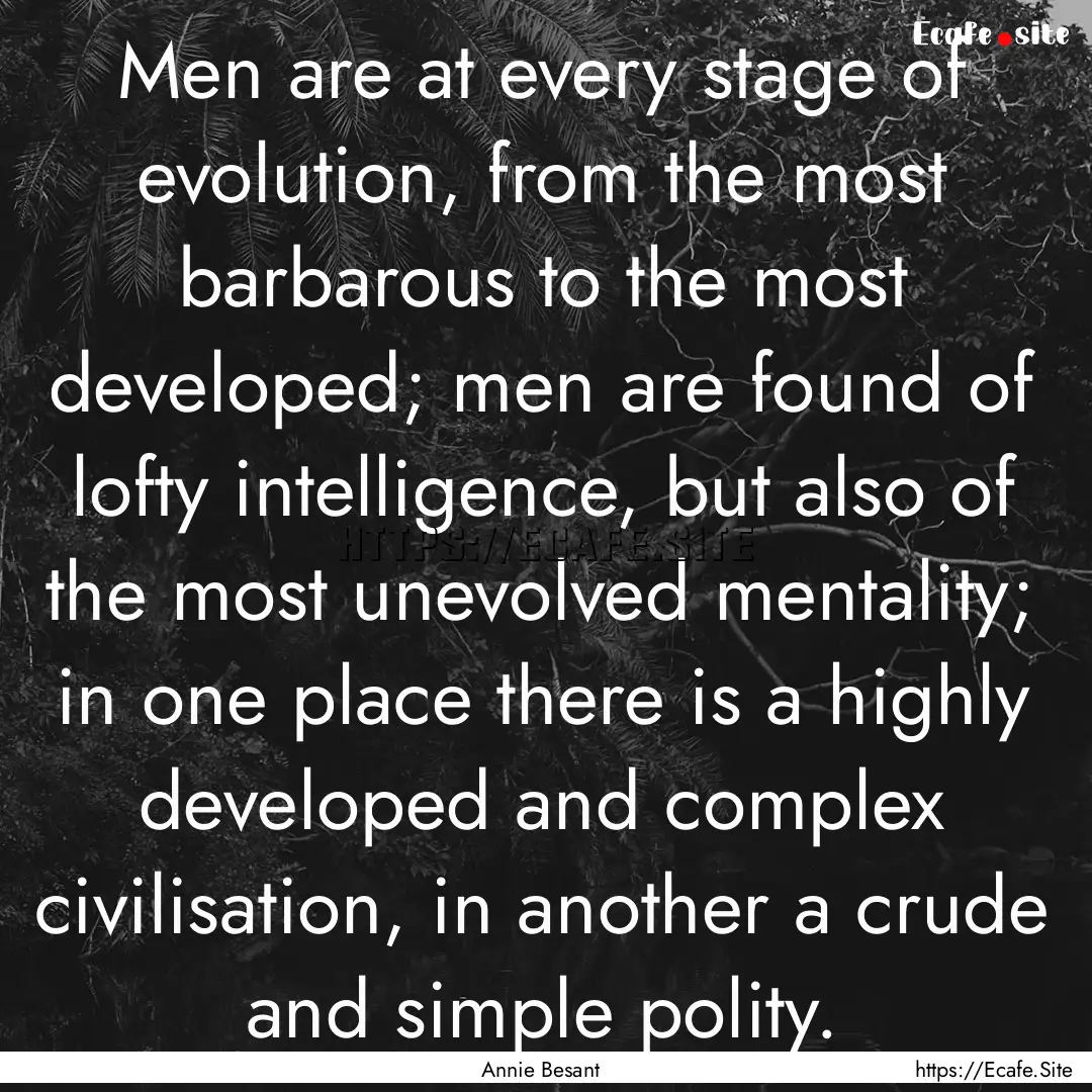 Men are at every stage of evolution, from.... : Quote by Annie Besant