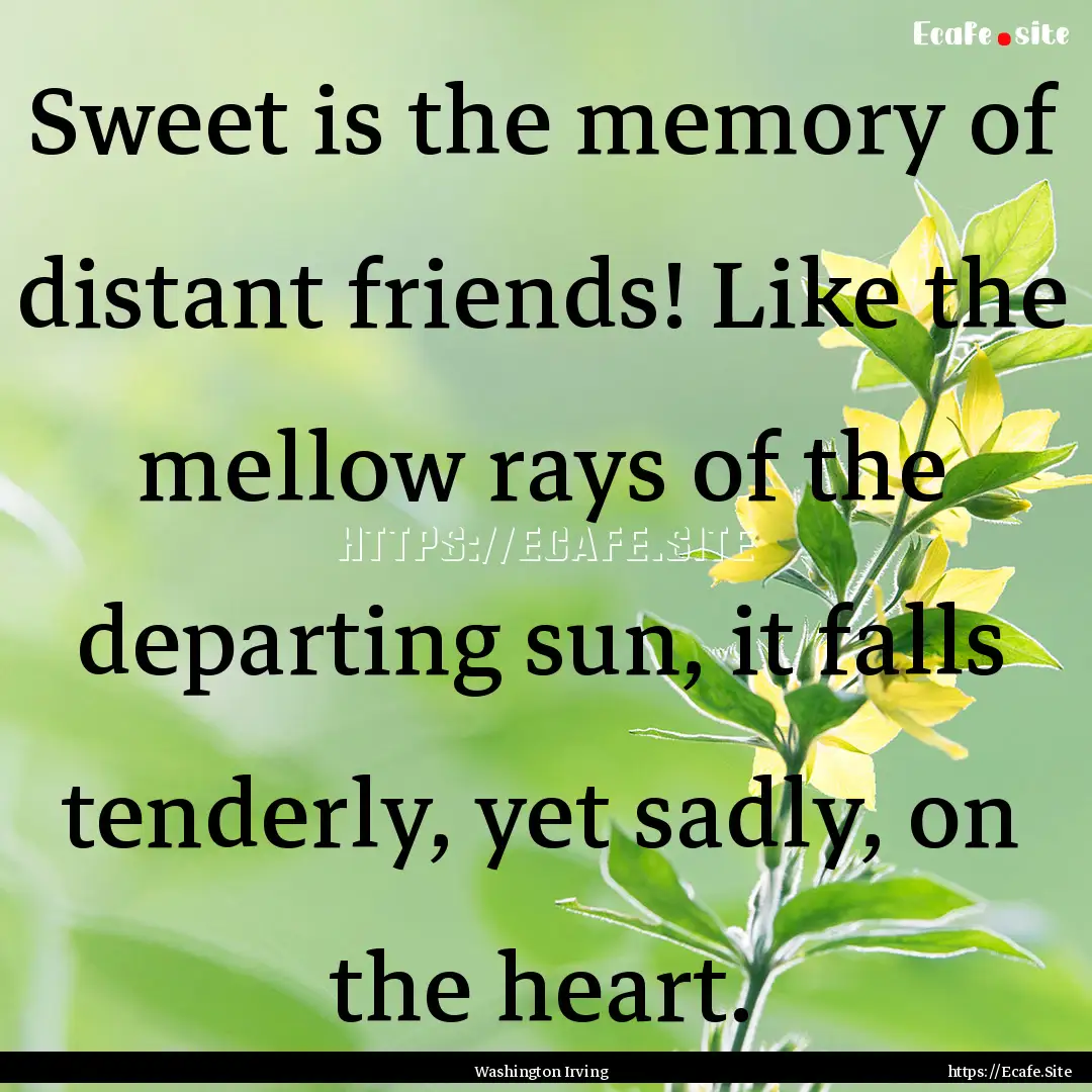 Sweet is the memory of distant friends! Like.... : Quote by Washington Irving