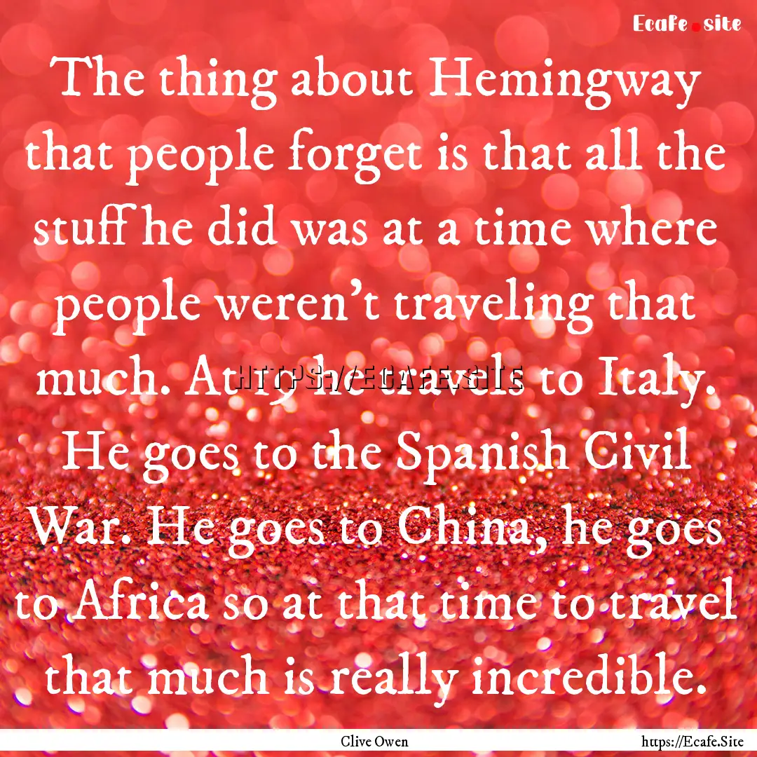 The thing about Hemingway that people forget.... : Quote by Clive Owen