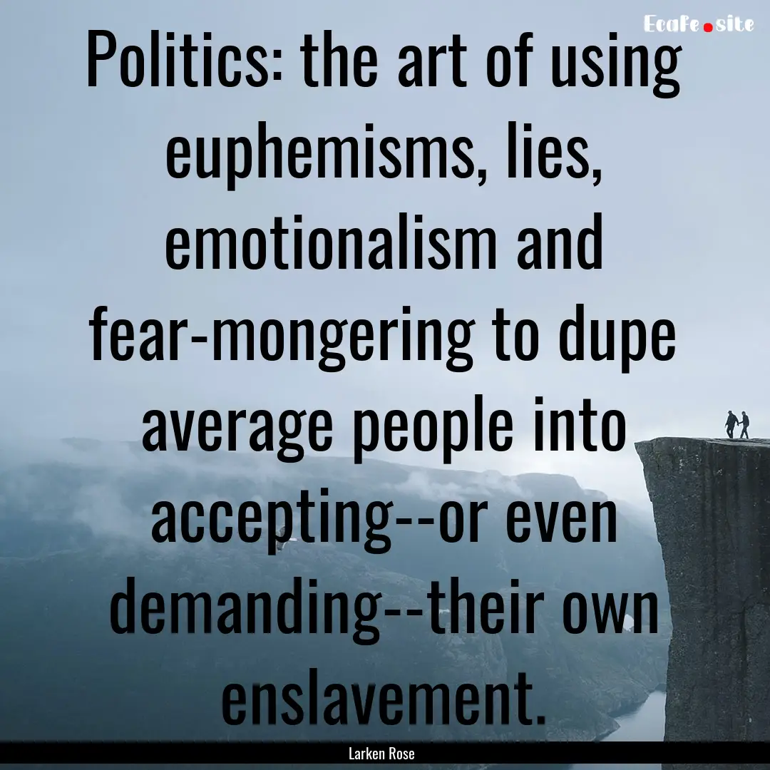 Politics: the art of using euphemisms, lies,.... : Quote by Larken Rose