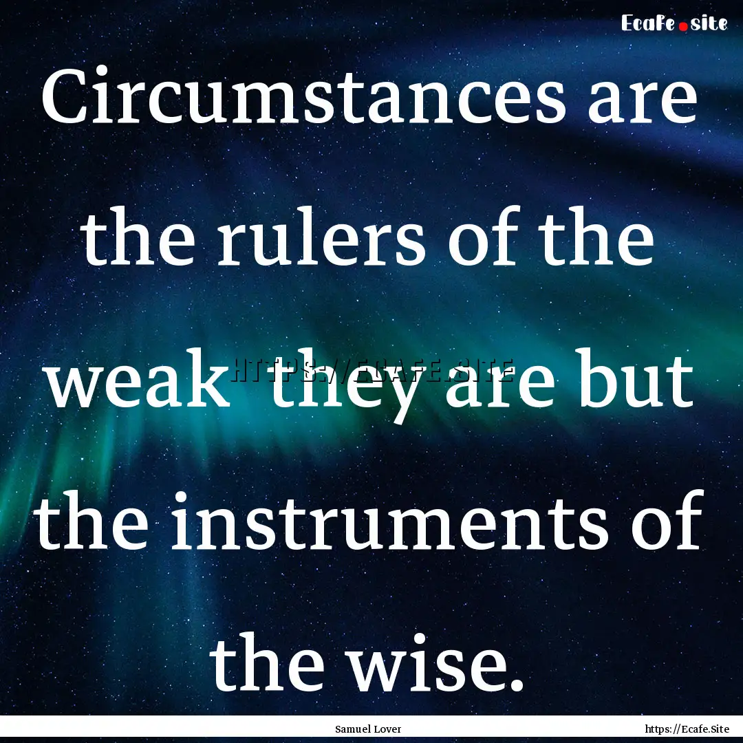 Circumstances are the rulers of the weak.... : Quote by Samuel Lover