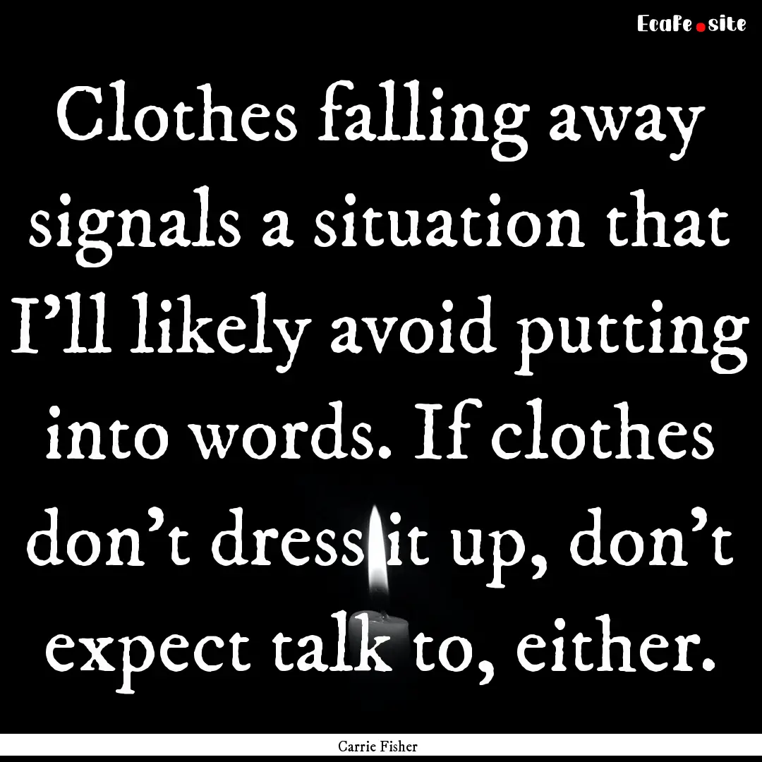 Clothes falling away signals a situation.... : Quote by Carrie Fisher