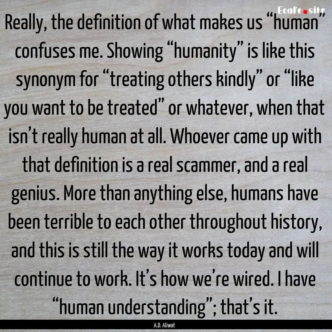 Really, the definition of what makes us “human”.... : Quote by A.D. Aliwat