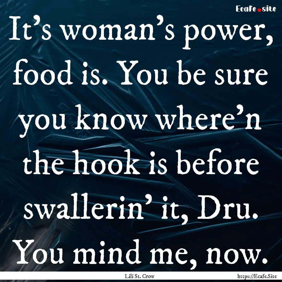 It's woman's power, food is. You be sure.... : Quote by Lili St. Crow