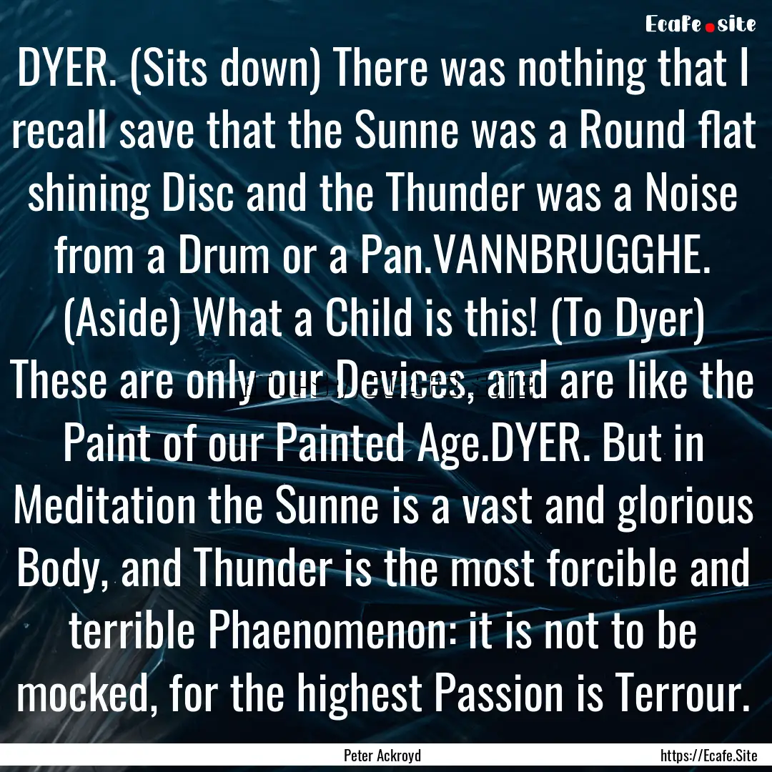 DYER. (Sits down) There was nothing that.... : Quote by Peter Ackroyd