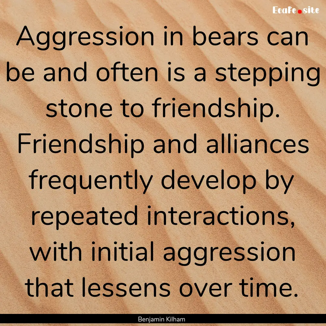 Aggression in bears can be and often is a.... : Quote by Benjamin Kilham