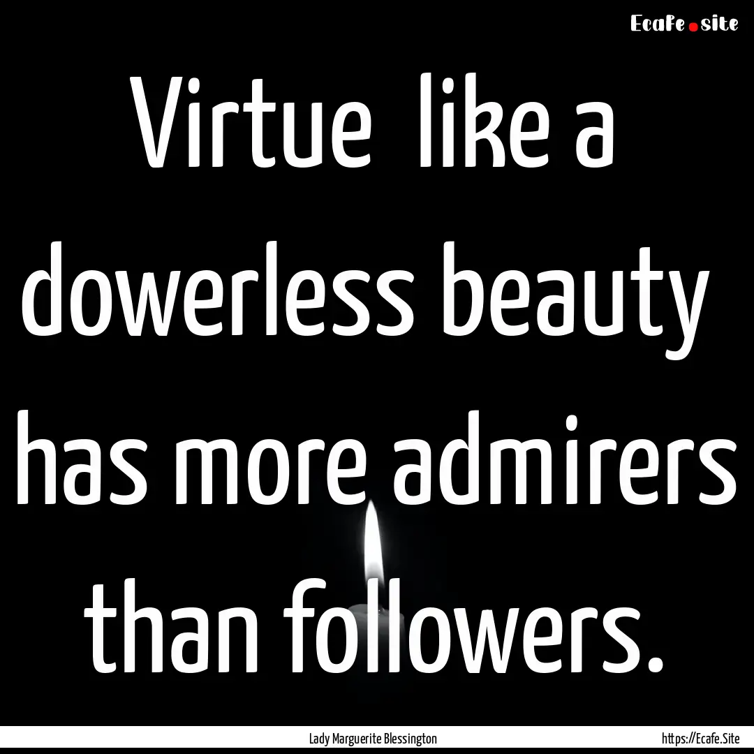 Virtue like a dowerless beauty has more.... : Quote by Lady Marguerite Blessington