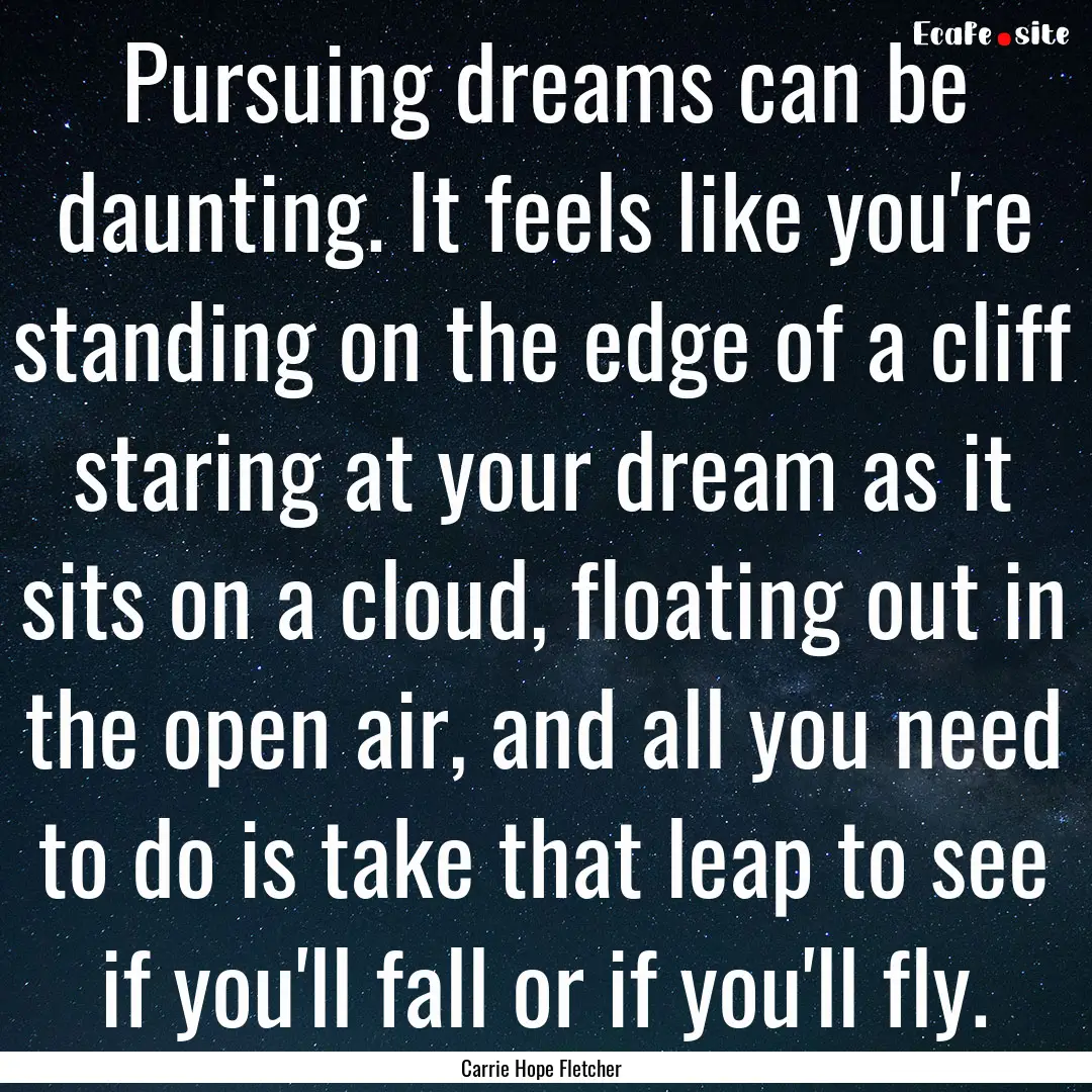 Pursuing dreams can be daunting. It feels.... : Quote by Carrie Hope Fletcher