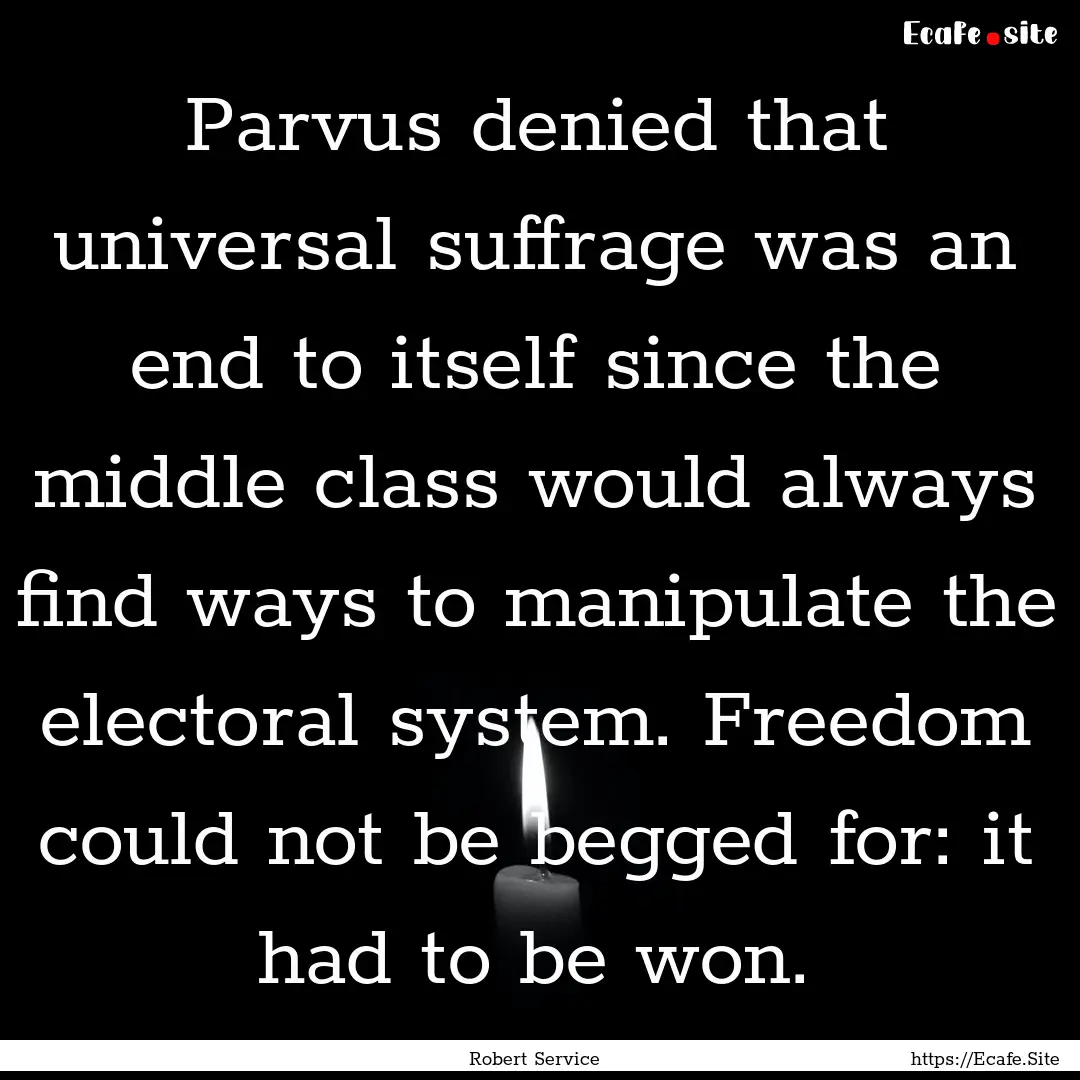 Parvus denied that universal suffrage was.... : Quote by Robert Service