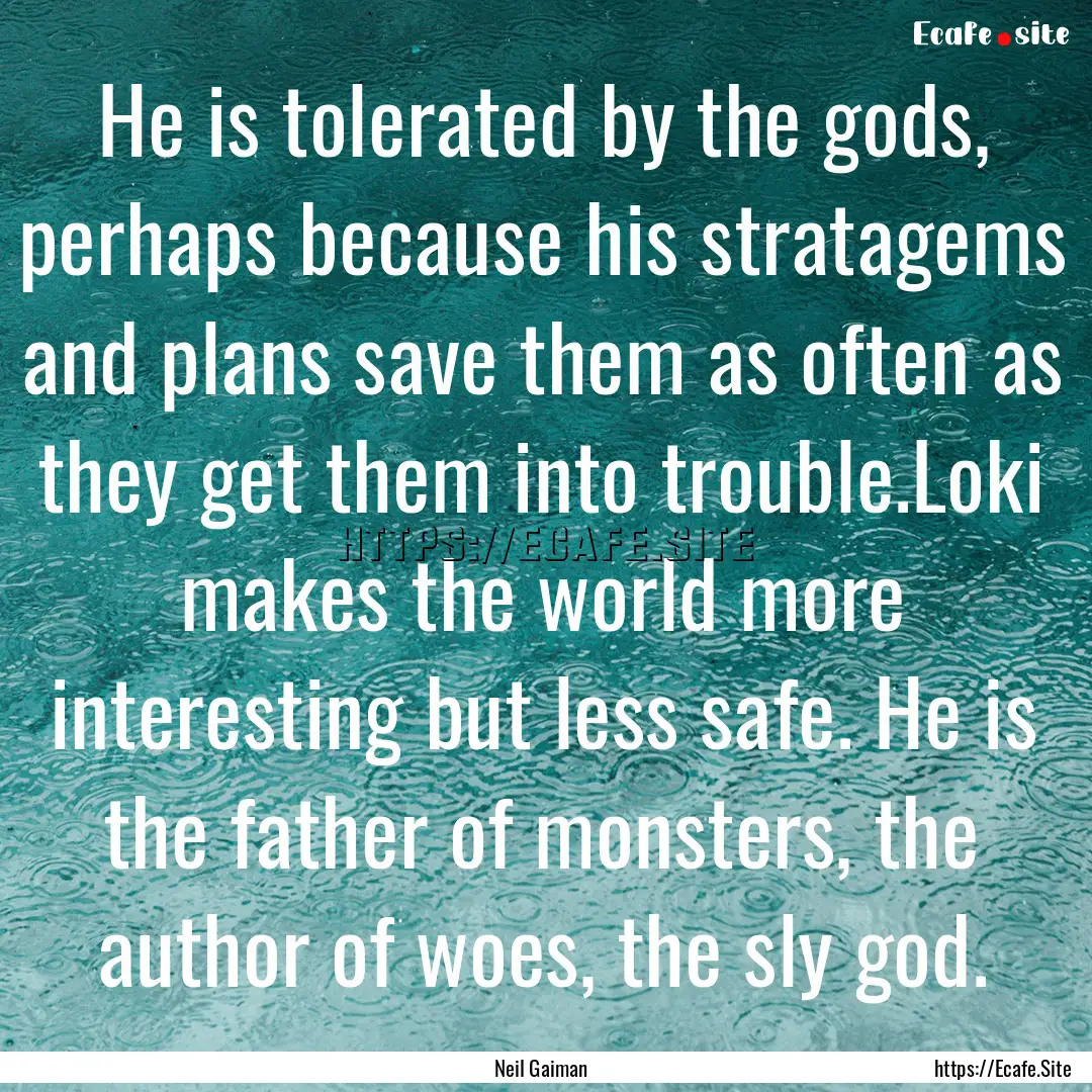 He is tolerated by the gods, perhaps because.... : Quote by Neil Gaiman