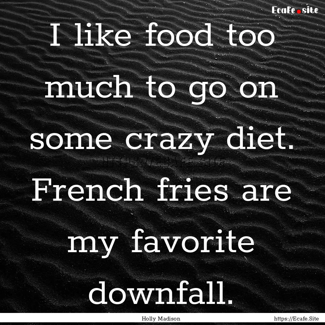 I like food too much to go on some crazy.... : Quote by Holly Madison