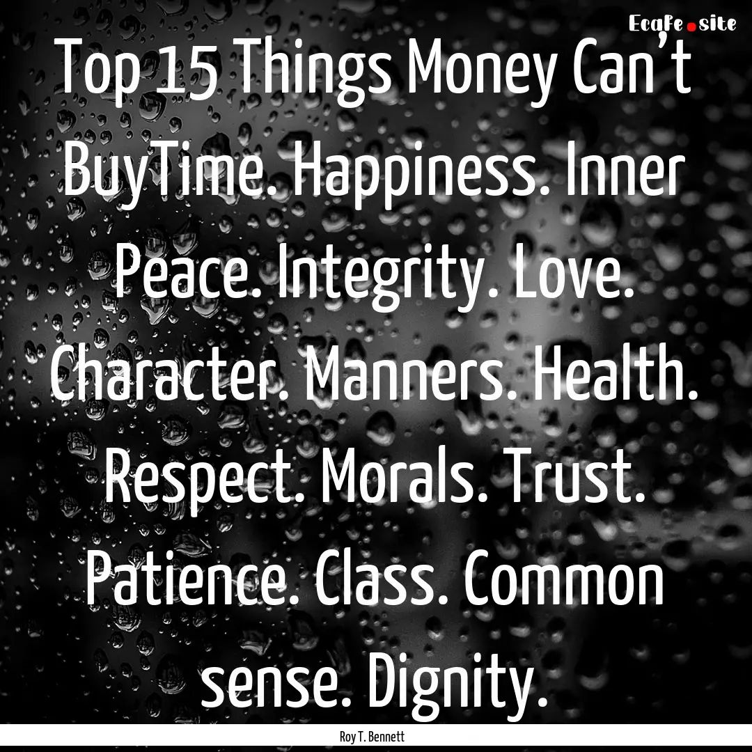 Top 15 Things Money Can’t BuyTime. Happiness..... : Quote by Roy T. Bennett