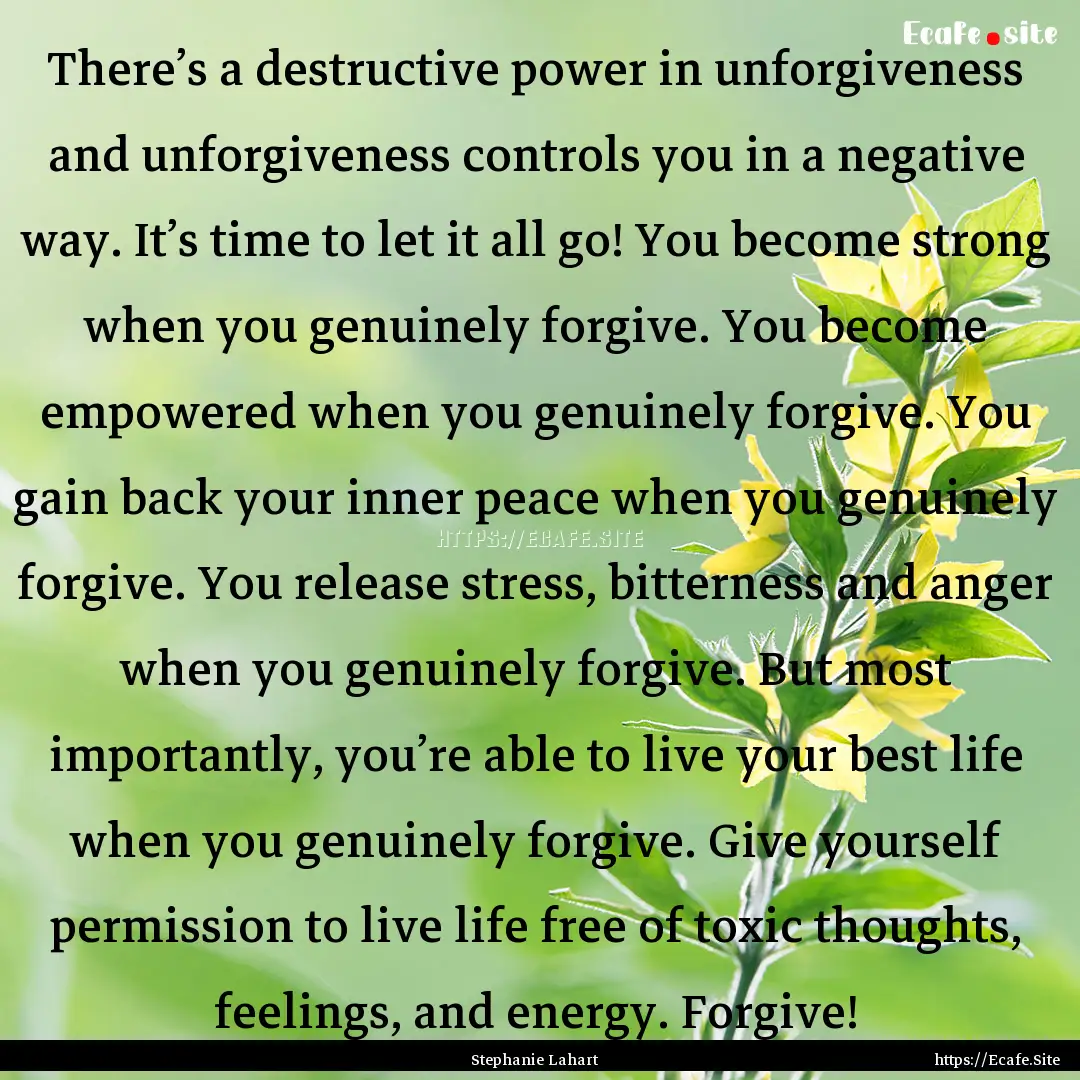 There’s a destructive power in unforgiveness.... : Quote by Stephanie Lahart