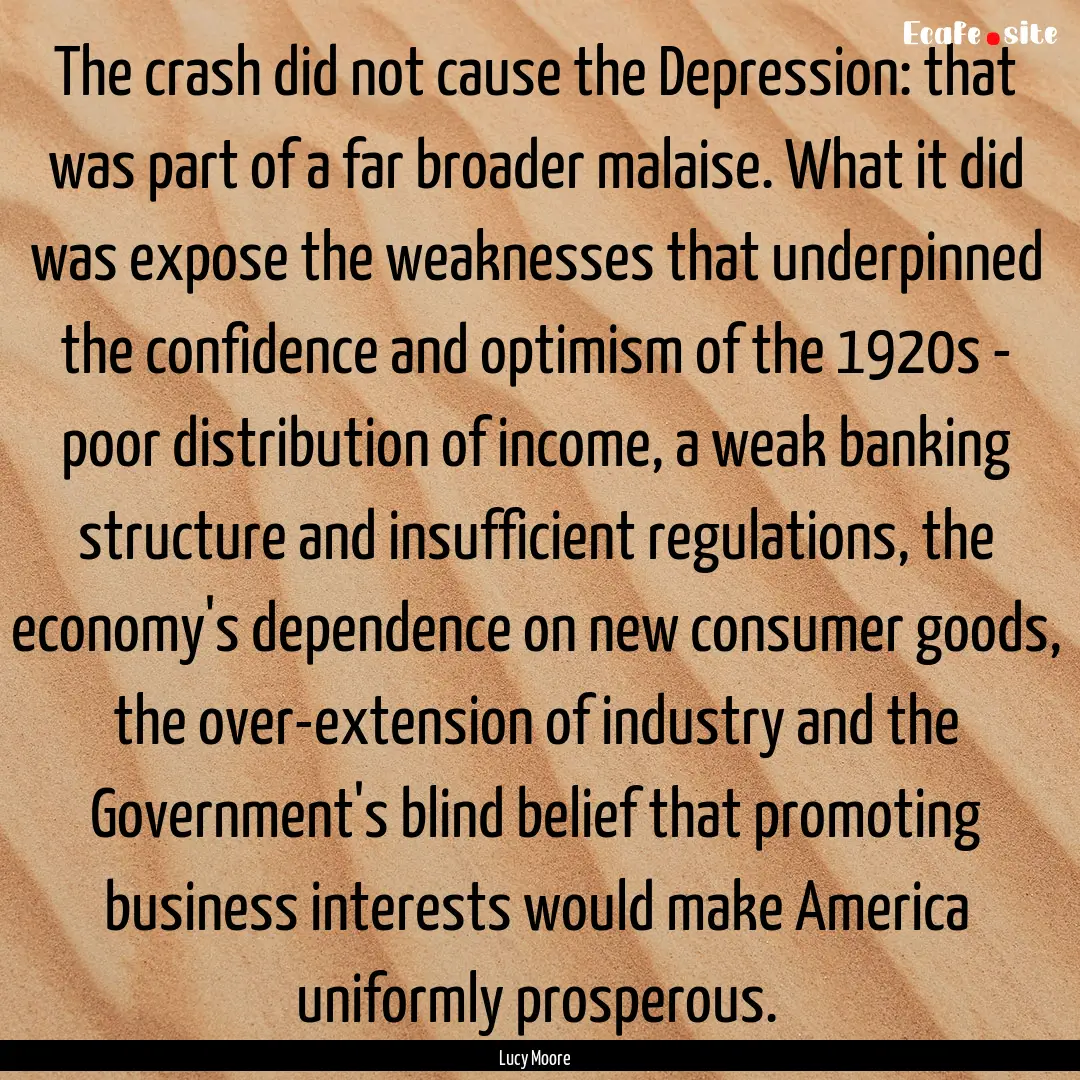 The crash did not cause the Depression: that.... : Quote by Lucy Moore