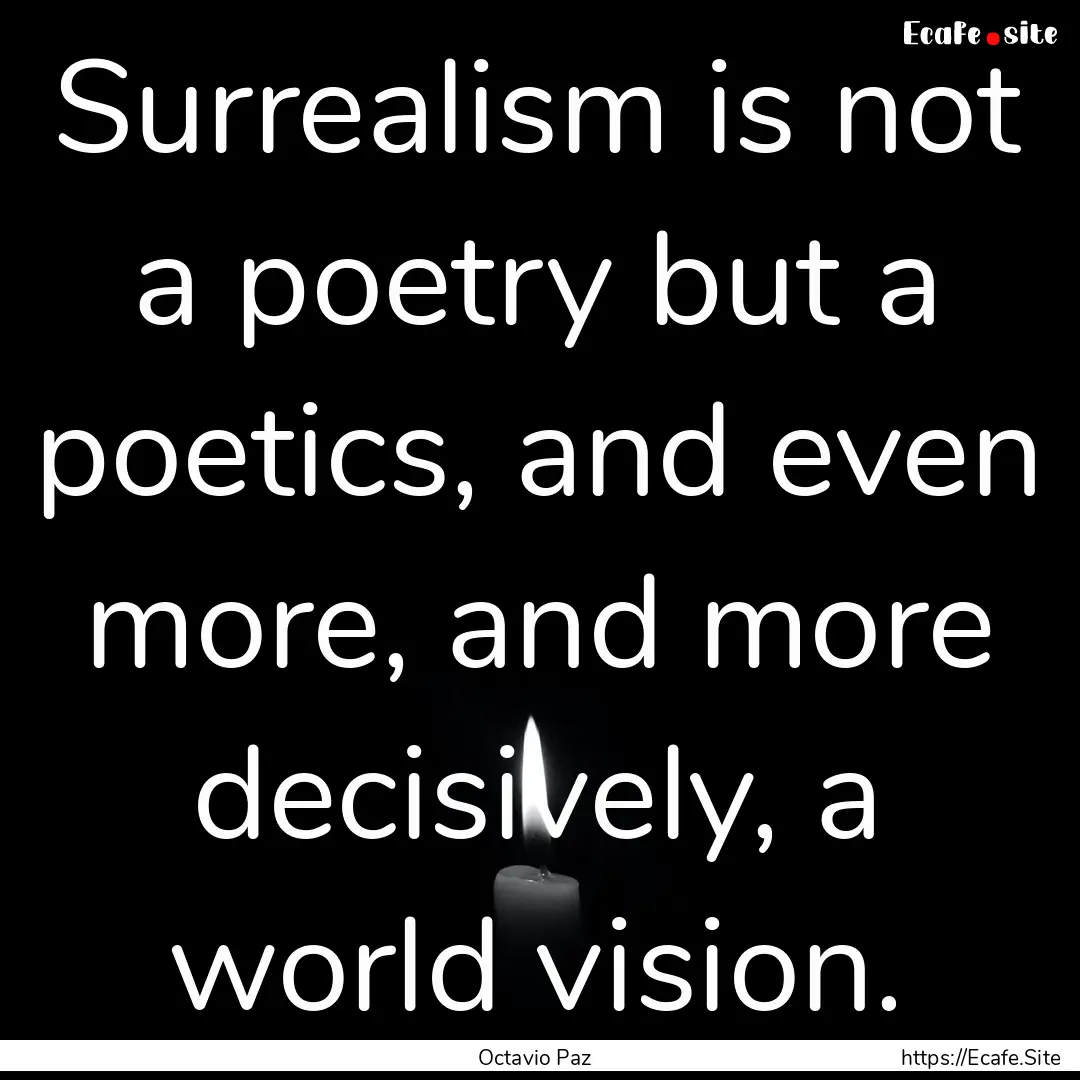 Surrealism is not a poetry but a poetics,.... : Quote by Octavio Paz