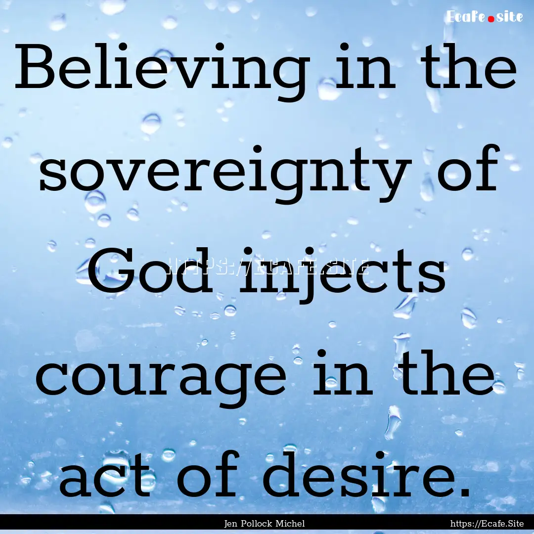 Believing in the sovereignty of God injects.... : Quote by Jen Pollock Michel