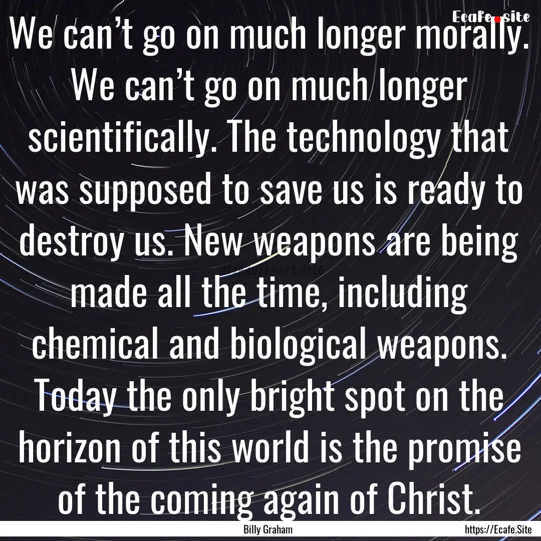 We can’t go on much longer morally. We.... : Quote by Billy Graham