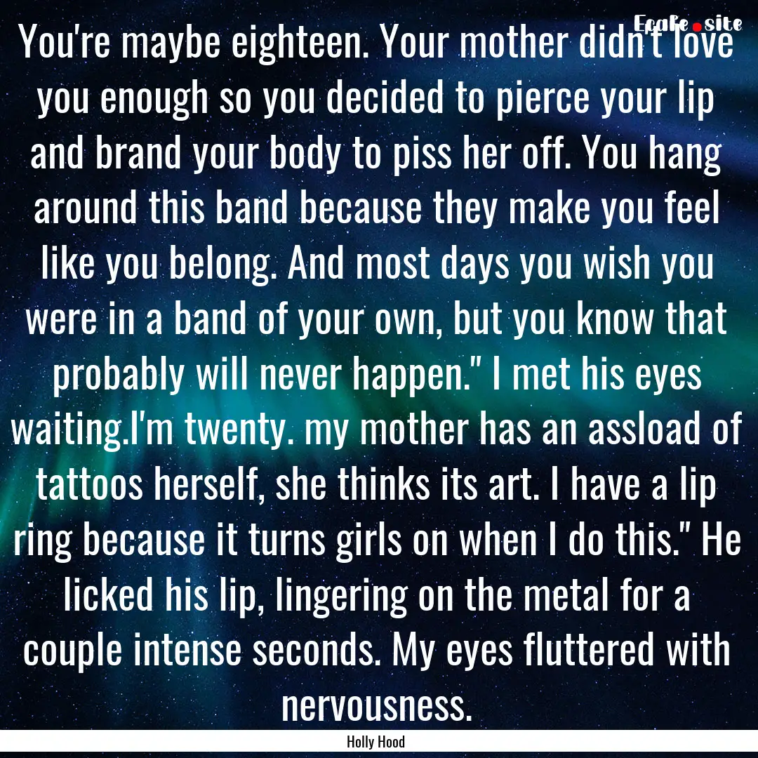 You're maybe eighteen. Your mother didn't.... : Quote by Holly Hood