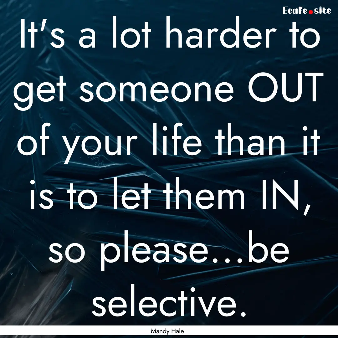 It's a lot harder to get someone OUT of your.... : Quote by Mandy Hale