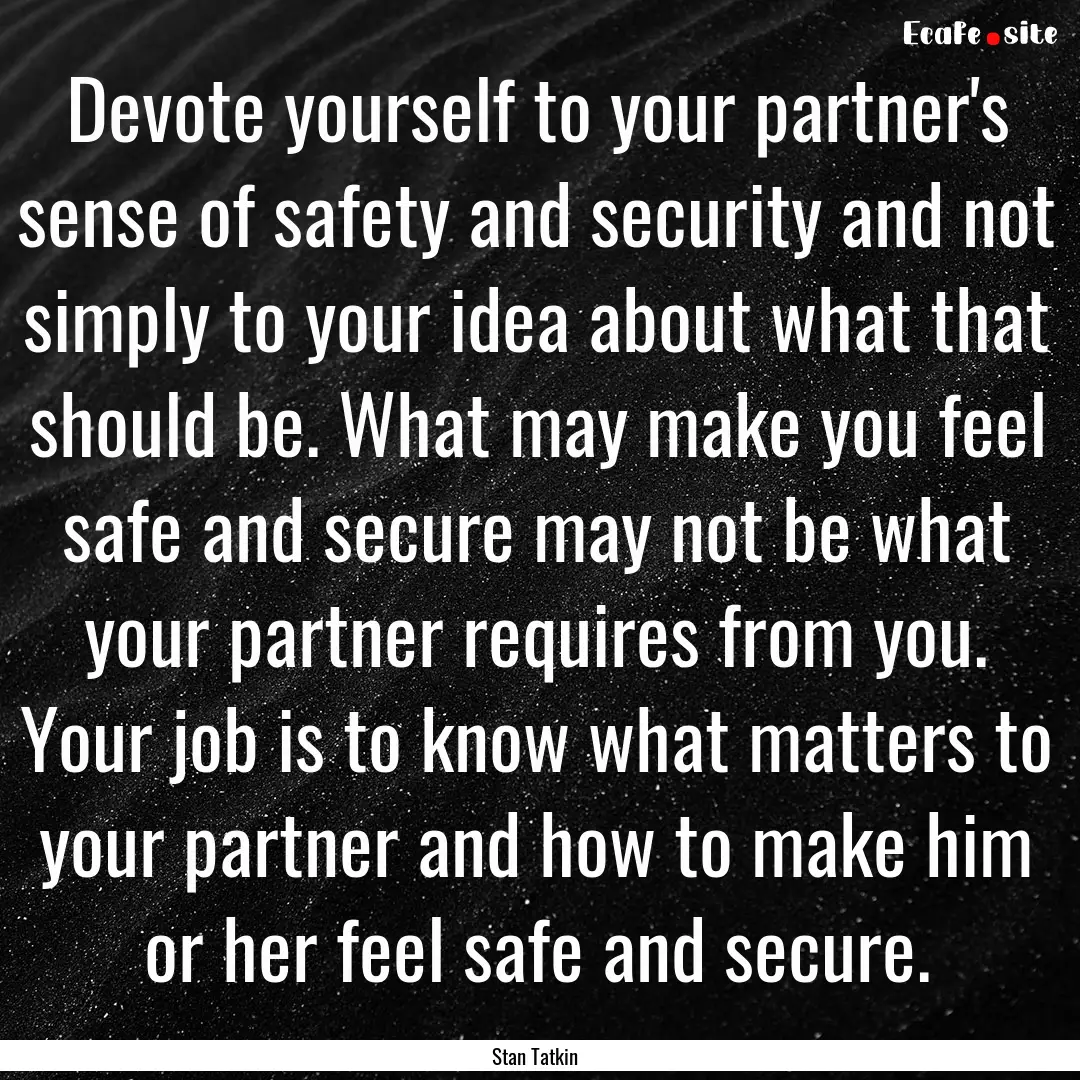 Devote yourself to your partner's sense of.... : Quote by Stan Tatkin