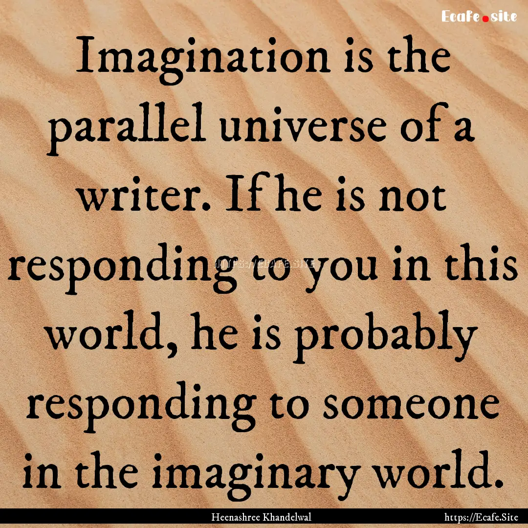 Imagination is the parallel universe of a.... : Quote by Heenashree Khandelwal