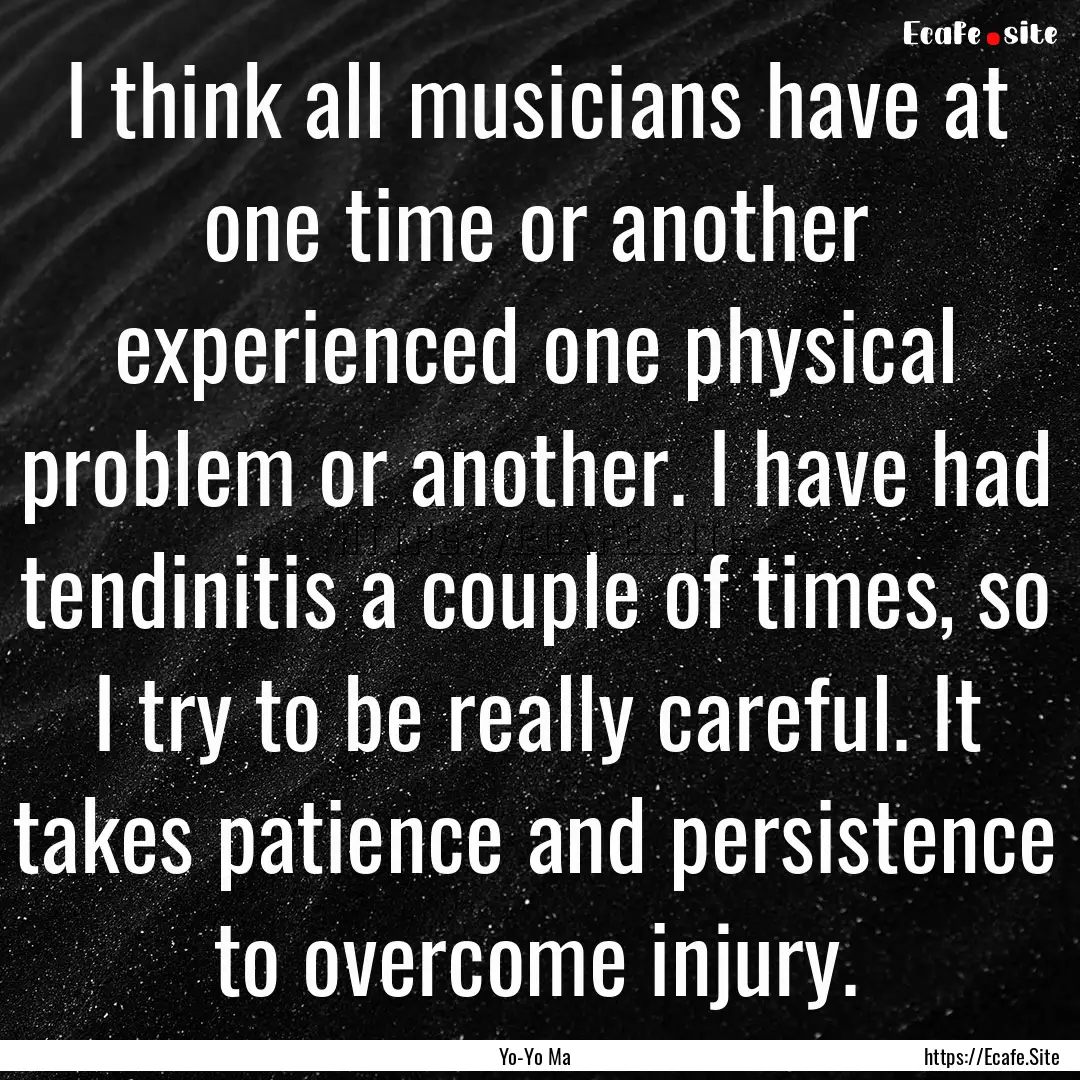 I think all musicians have at one time or.... : Quote by Yo-Yo Ma