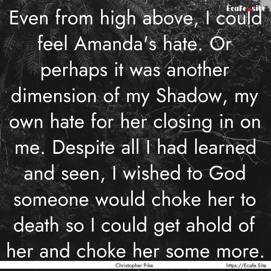 Even from high above, I could feel Amanda's.... : Quote by Christopher Pike