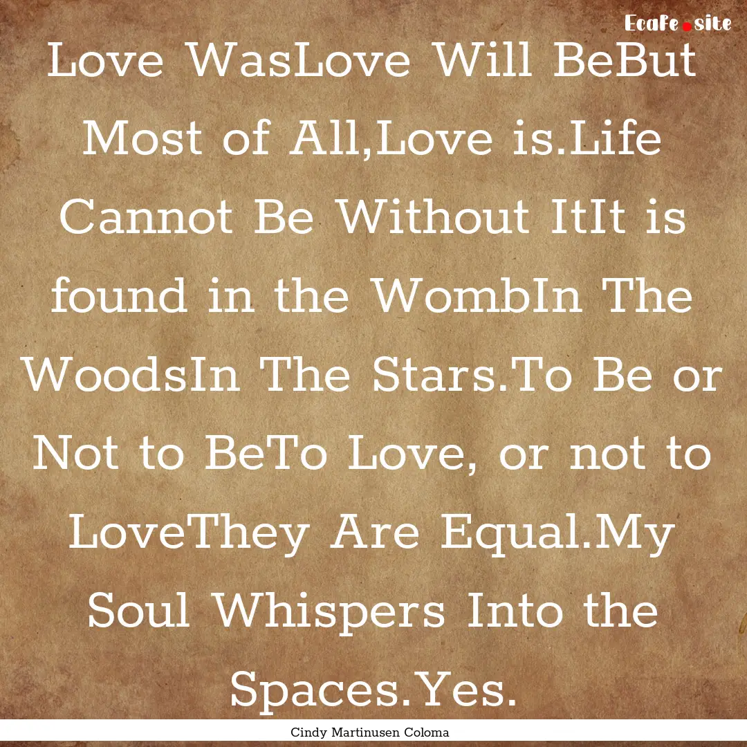 Love WasLove Will BeBut Most of All,Love.... : Quote by Cindy Martinusen Coloma