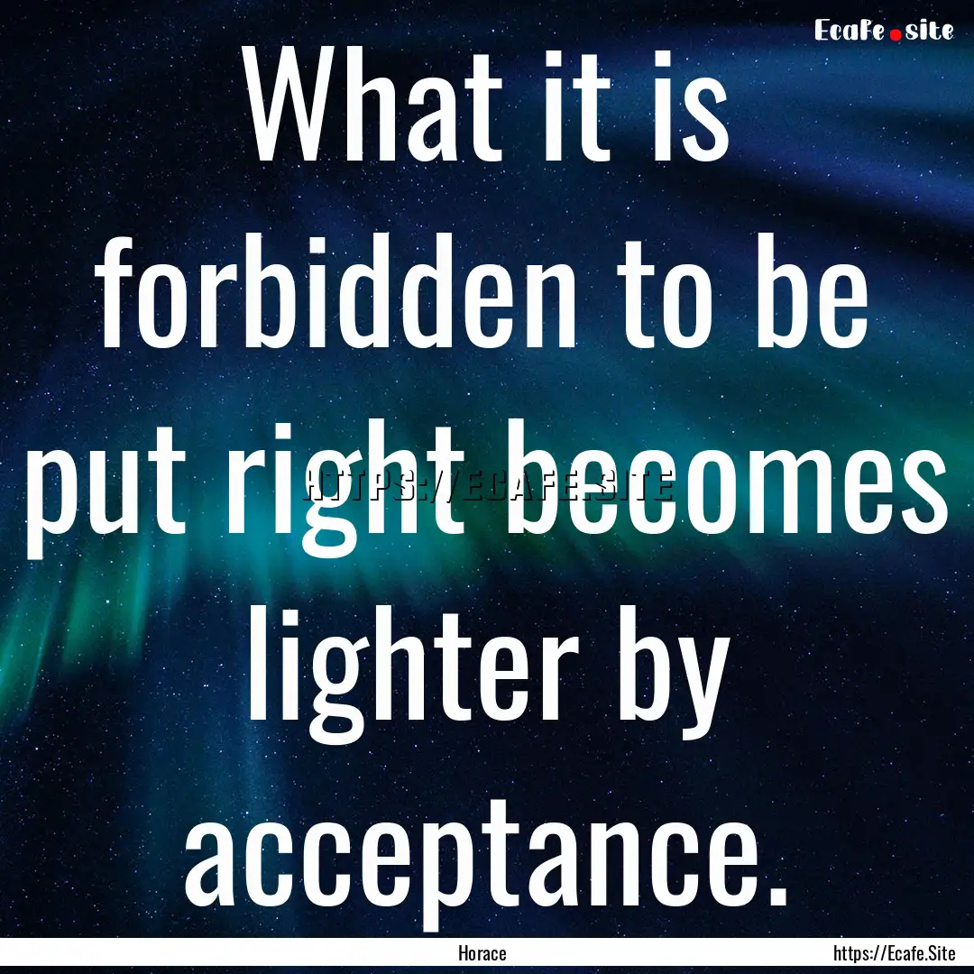 What it is forbidden to be put right becomes.... : Quote by Horace