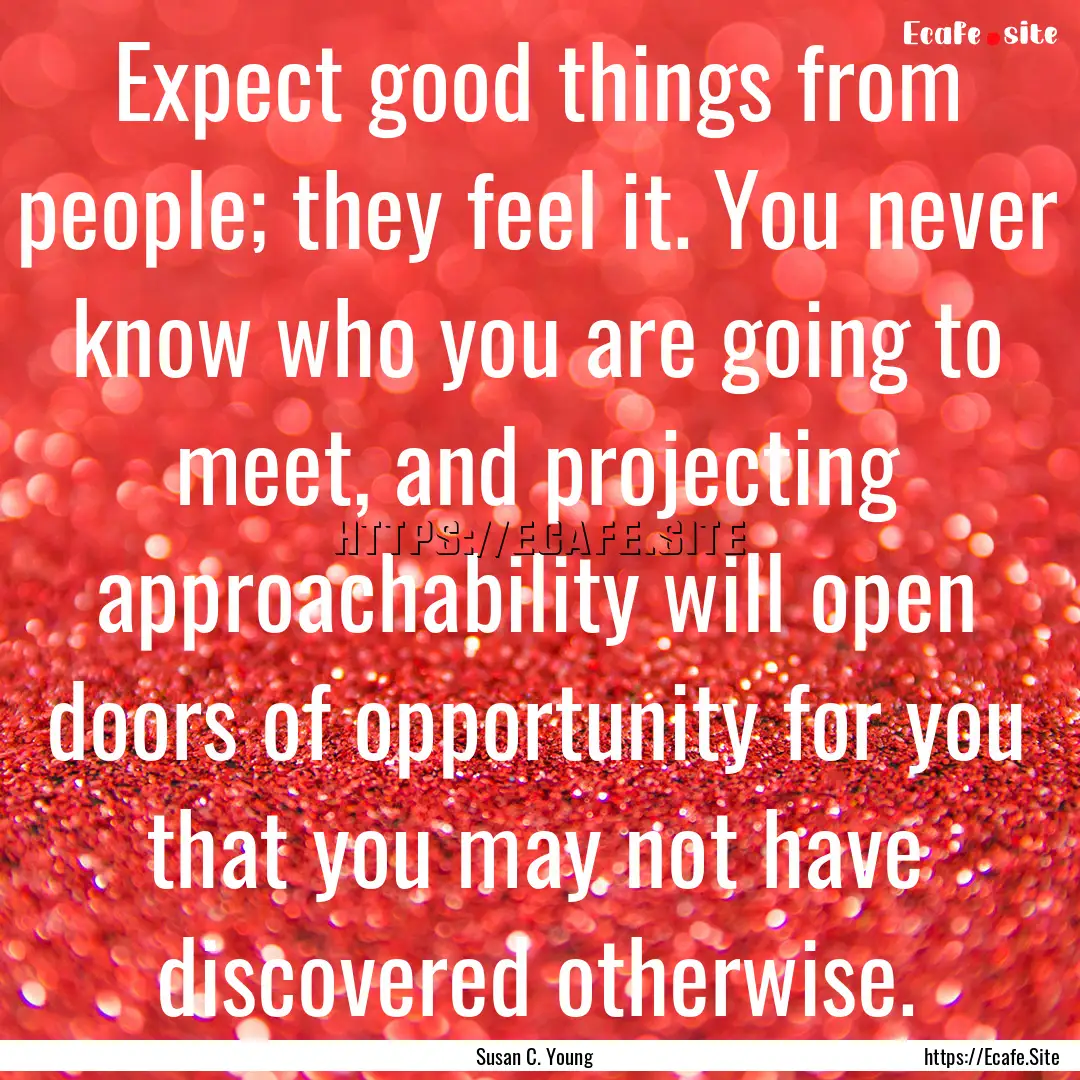 Expect good things from people; they feel.... : Quote by Susan C. Young