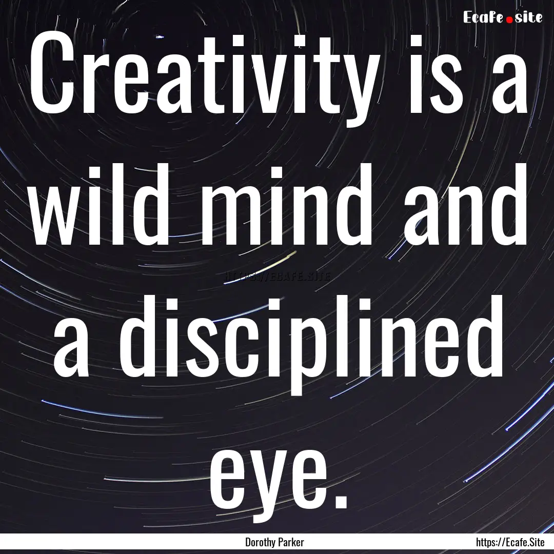 Creativity is a wild mind and a disciplined.... : Quote by Dorothy Parker