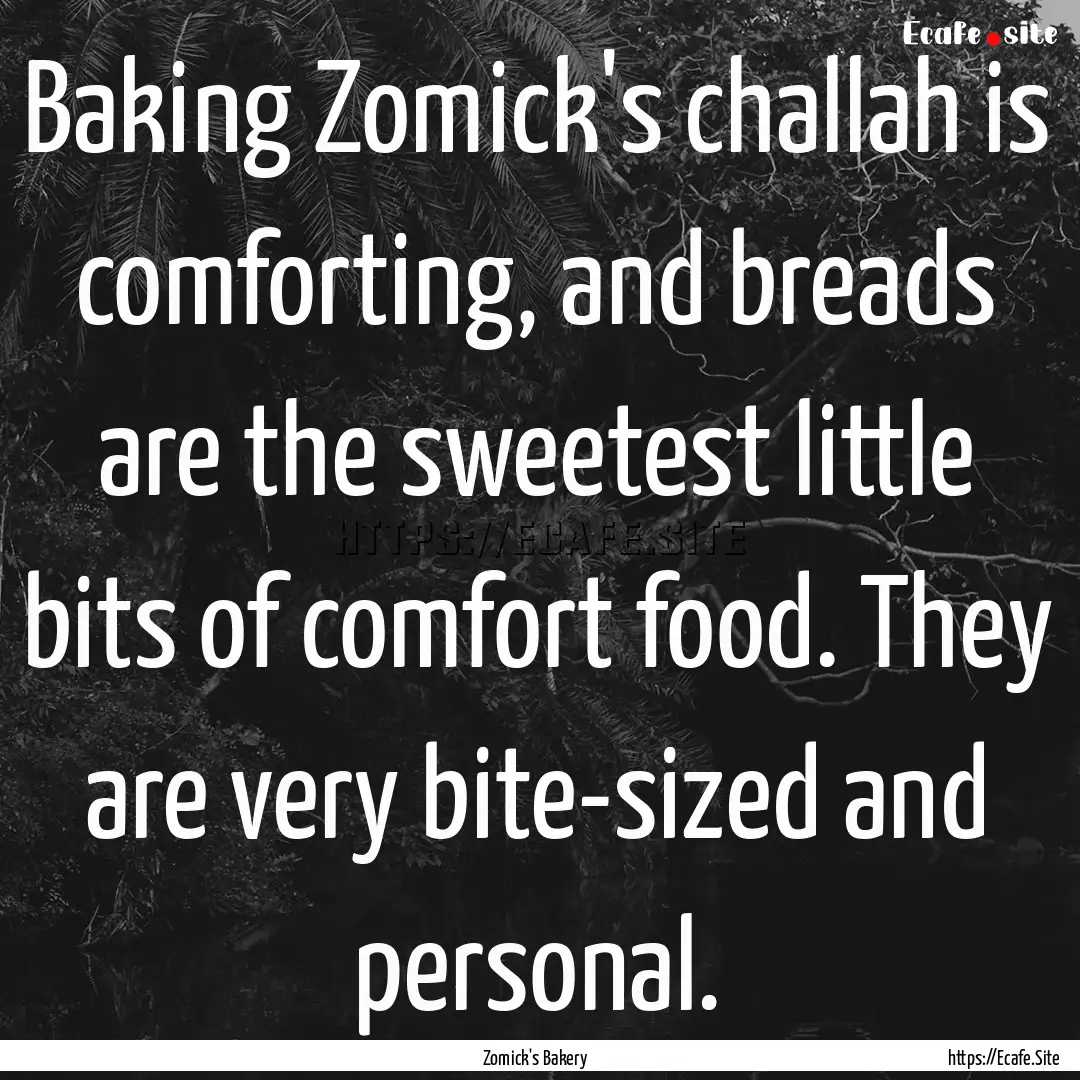 Baking Zomick's challah is comforting, and.... : Quote by Zomick's Bakery