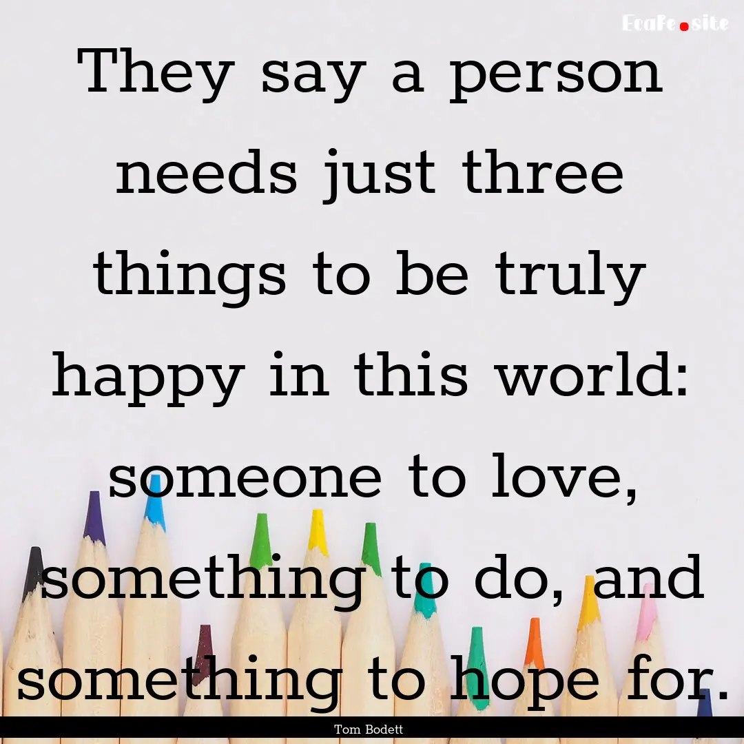 They say a person needs just three things.... : Quote by Tom Bodett