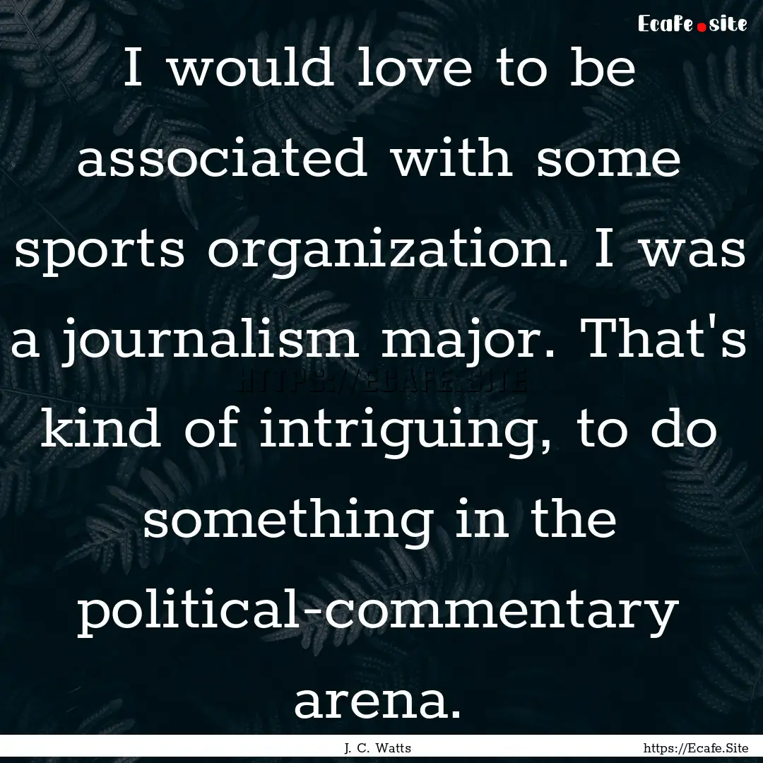 I would love to be associated with some sports.... : Quote by J. C. Watts