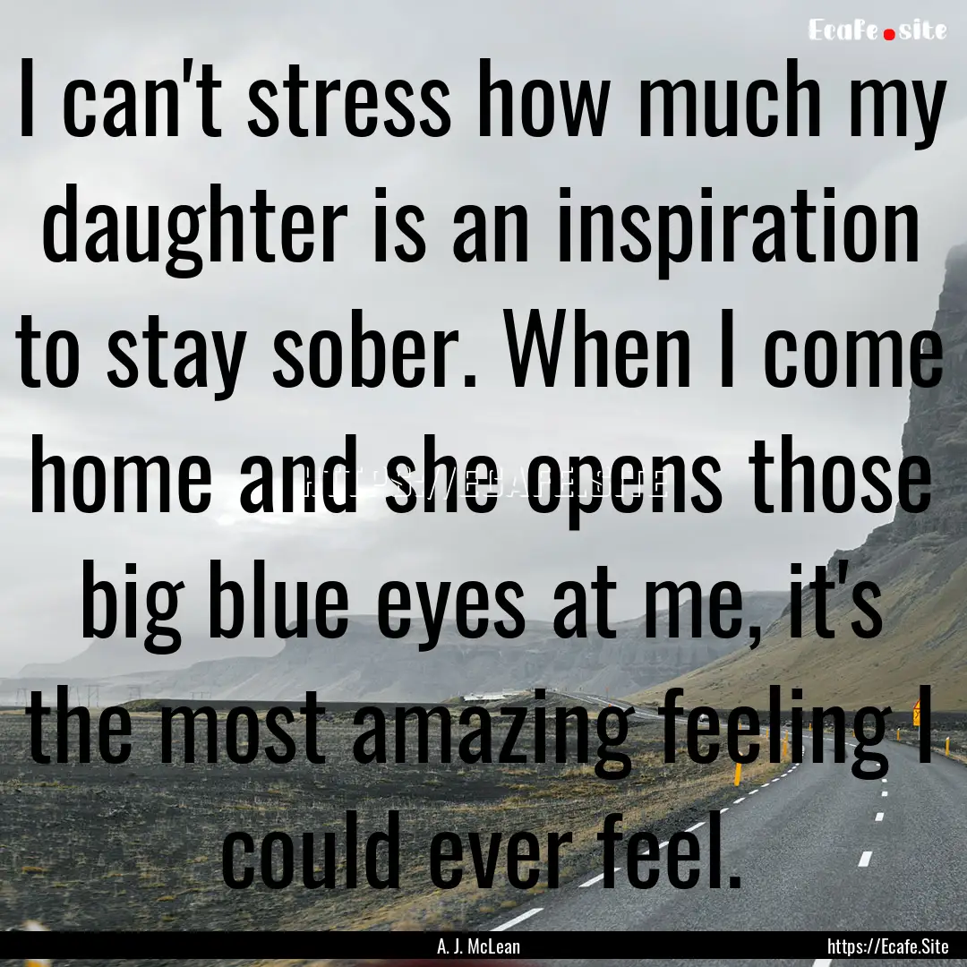 I can't stress how much my daughter is an.... : Quote by A. J. McLean