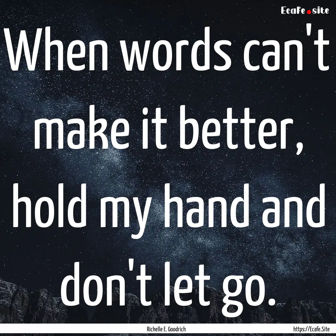 When words can't make it better, hold my.... : Quote by Richelle E. Goodrich