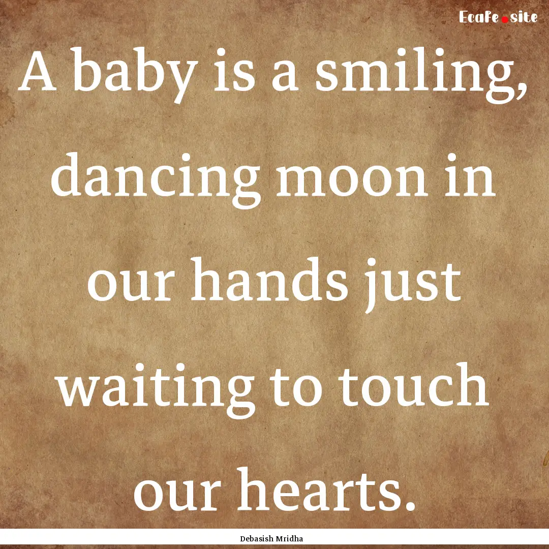 A baby is a smiling, dancing moon in our.... : Quote by Debasish Mridha