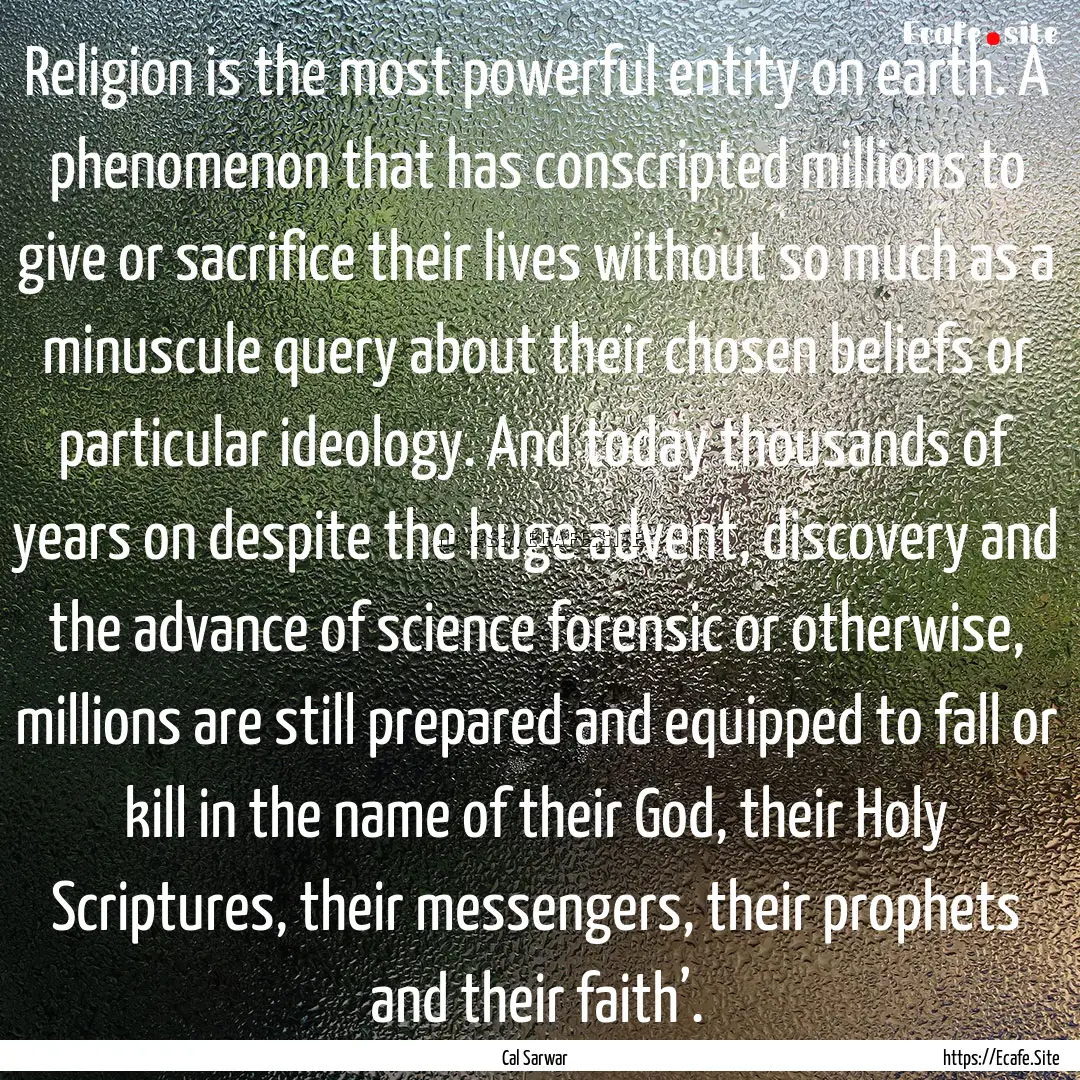 Religion is the most powerful entity on earth..... : Quote by Cal Sarwar