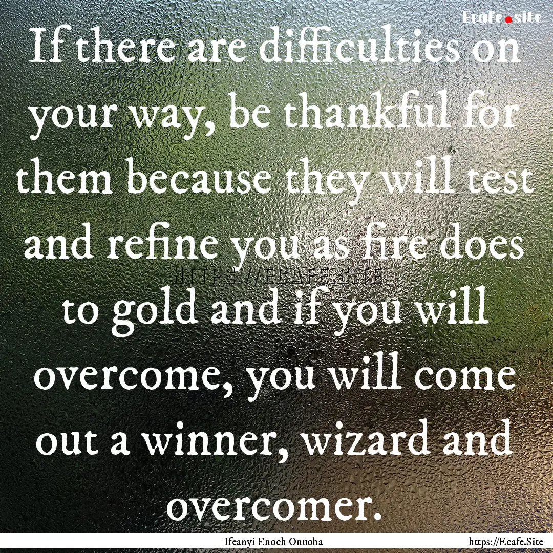 If there are difficulties on your way, be.... : Quote by Ifeanyi Enoch Onuoha