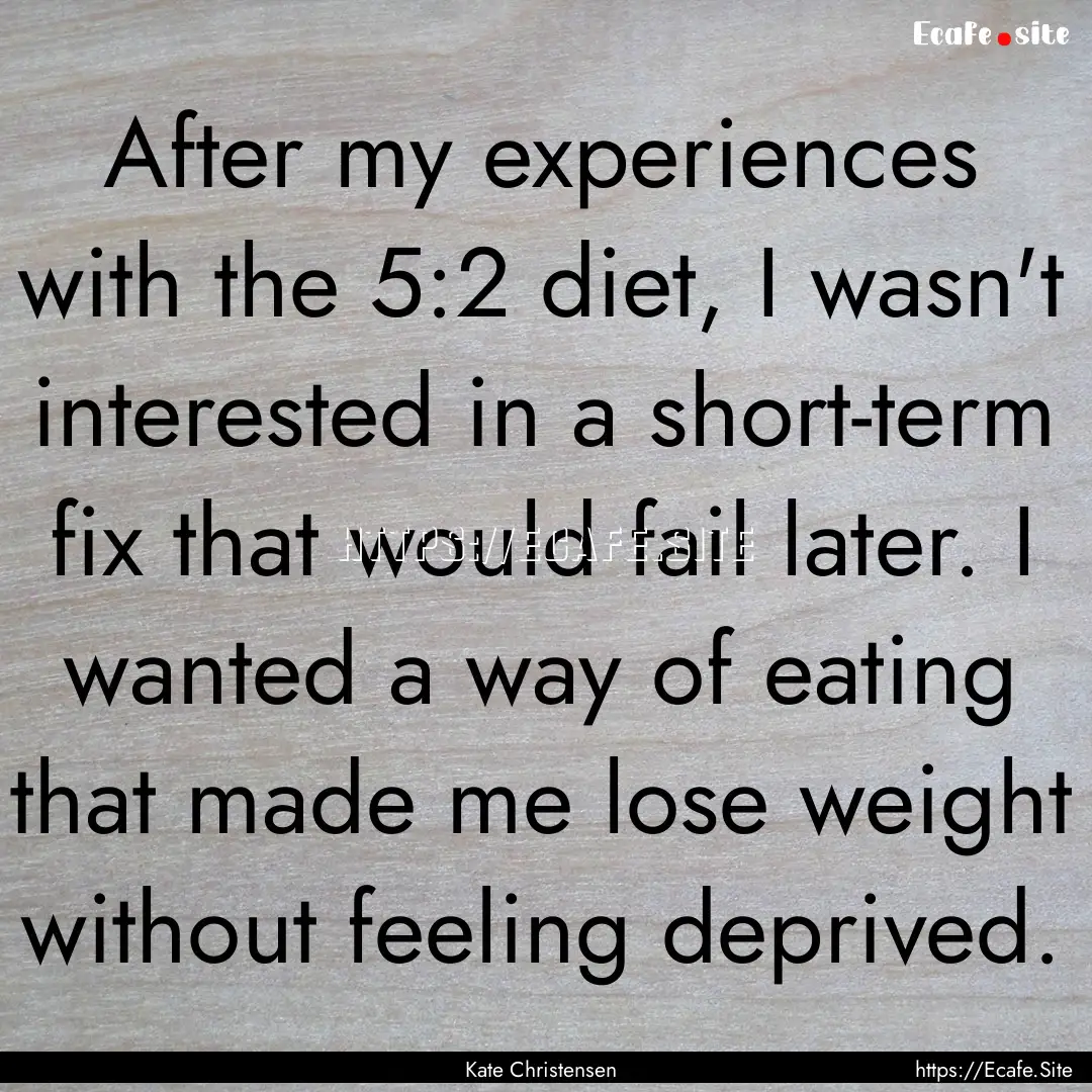 After my experiences with the 5:2 diet, I.... : Quote by Kate Christensen